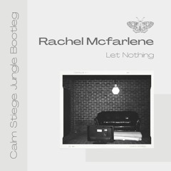 Rachel McFarlene - Let Nothing (Calm Stiege Chilled Jungle Bootleg)
