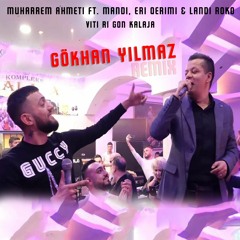Muharrem Ahmeti ft. Mandi, Eri Qerimi & Landi Roko - Viti Ri Gon Kalaja (GÖKHAN YILMAZ Remix)