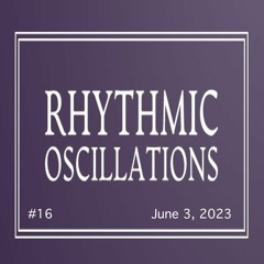 Rhythmic Oscillations 16 (2023.06.03)