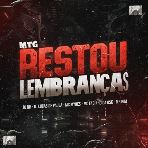 MTG - RESTOU LEMBRANÇAS feat. MC MYRES , MC FABINHO DA OSK & MR.BIM (( DJ NH & DJ LUCAS DE PAULA ))