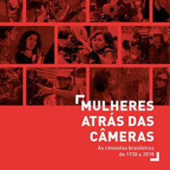 [ACCESS] KINDLE 💓 Mulheres atrás das câmeras: As cineastas brasileiras de 1930 a 201