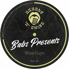 BABS PRESENTS - Wise Guys [BNT124] Bubble N Twist Rec / 3rd March 2023