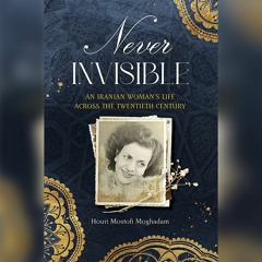 Never Invisible: An Iranian Woman’s Life Across the Twentieth Century