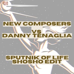 New Composers vs Danny Tenaglia - Sputnik of Life (Shosho Edit) /BANDCCAMP/