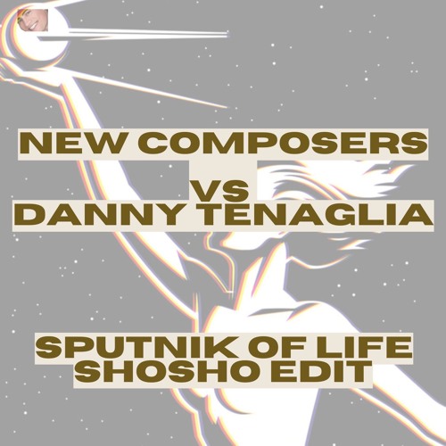 New Composers vs Danny Tenaglia - Sputnik of Life (Shosho Edit) /BANDCCAMP/