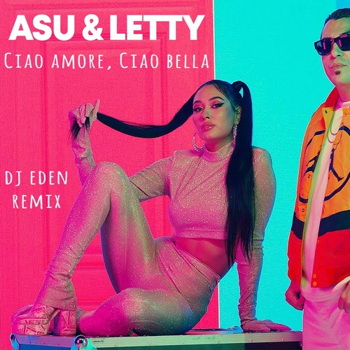 ASU & LETTY - Ciao Amore, Ciao Bella (DJ Eden Remix)