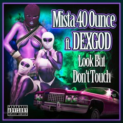 MISTA 40 OUNCE ft. DEXGOD - Look But Don't Touch