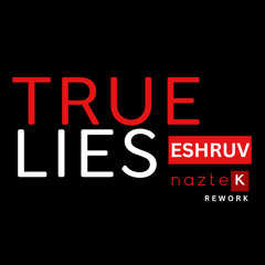 True Lies_Eshruv_Naztek_REWORK