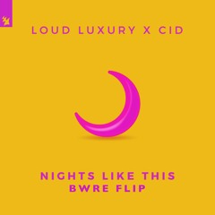 loud luxury x cid - nights like this (bwre flip)