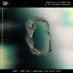 Organism:s by Eddie Guy w/ Ki Corrado & Sharpish - 13.03.24