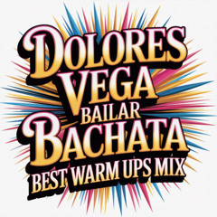 Dolores Vega - Bailar Bachata (Best Warm Ups Mix)
