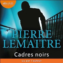 Livre Audio Gratuit 🎧 : Cadres Noirs, De Pierre Lemaitre