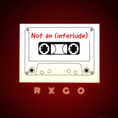 RXGO - NOT AN INTERLUDE(prod.the boy)