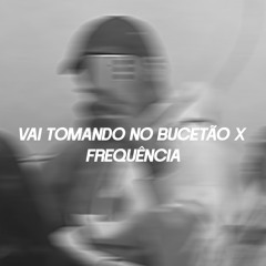 VAI TOMANDO NO BUCETÃO X FREQUÊNCIA (FEAT. DJ KIRIN E LucaStyles)
