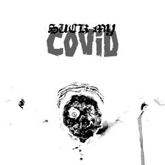 SUCK MY COVID (PROD. DOZY DOE)