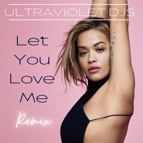Stream Rita Ora - Let You Love Me (UltraViolet DJs Remix) by UltraViolet  DJs | Listen online for free on SoundCloud