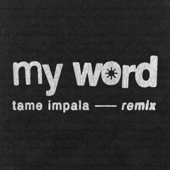 My Word (Tame Impala Remix) prod by EGOFRIENDLY1