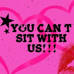 You Can't Sit With Us!!!(YCSWU)