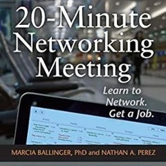 [Read] The 20-Minute Networking Meeting - Executive Edition: Learn to Network. Get a Job. Writt