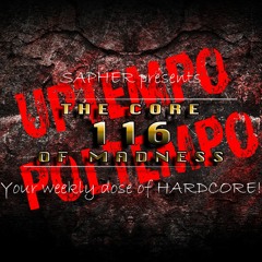 The Core Of Madness EP116 - Uptempo and Poltempo Hardcore Mix