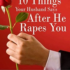 Access [EBOOK EPUB KINDLE PDF] 10 Things Your Husband Says After He Rapes You: A conversation about