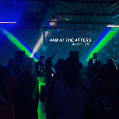 4AM AT THE AFTERS - Austin, TX (G’s Birthday)