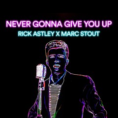 RICK ASTLEY X MARC STOUT - NEVER GONNA GIVE YOU UP