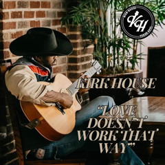 Kirk House - Love Doesn't Work That Way