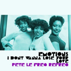 The Emotions  - I Don't Wanna Lose Your Love (Pete Le Freq Refreq)