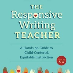 READ EPUB 📍 The Responsive Writing Teacher, Grades K-5: A Hands-on Guide to Child-Ce