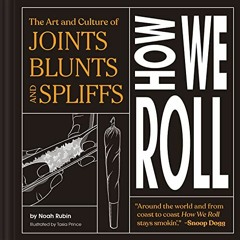Read EBOOK 📝 How We Roll: The Art and Culture of Joints, Blunts, and Spliffs by  Noa