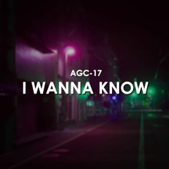 AGC-17 - I Wanna Know
