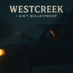 03 - westcreek - “I Ain’t Bulletproof”