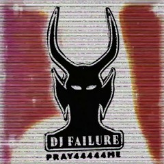 DJ FAILURE - PRAY 444 ME