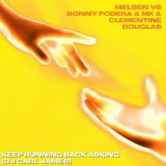 Melsen Vs Sonny Fodera & MK & Clementine Douglas - Keep Running Back Asking (DJ Carl James Mashup)