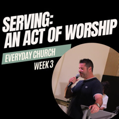 Serving Week 3 | Pastor Jacob | Everyday Church