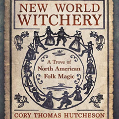 [ACCESS] EPUB 📥 New World Witchery: A Trove of North American Folk Magic by  Cory Th