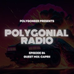 Polygoneer Presents: Polygonial Radio | Episode 84 | Guest Mix: Caprii