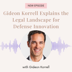 Gideon Korrell Explains the Legal Landscape for Defense Innovation