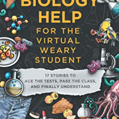 [Get] PDF 💕 Biology Help For The Virtual Weary Student: 17 Stories To Ace the Tests,