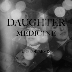 Daughter - Medicine (unbrok remix)