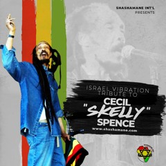 SHASHAMANE INT'L - PRESENTS - ISRAEL VIBRATION -PAYING TRIBUTE TO CECIL 'SKELLY ' SPENCE (SKELLY)