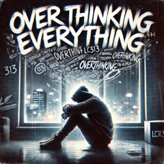 LC313 - Over Thinking Everything