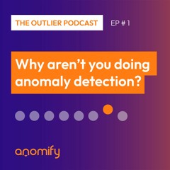 Episode 01: Why aren't you doing Anomaly Detection?