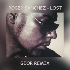 Roger Sanchez - Lost (Geor Remix)