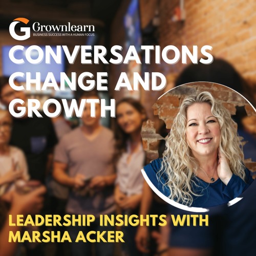 Conversations, Change, and Growth: Leadership Insights with Marsha Acker