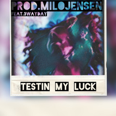 Testin My Luck Feat. 3WayDay (Prod.Milojensen)