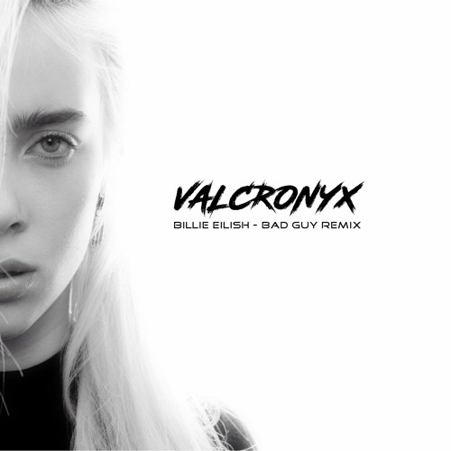 Stream Billie Eilish - Bad Guy (Valcronyx Remix) by Valcronyx | Listen  online for free on SoundCloud