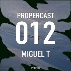PROPERCAST / 012 By Miguel T