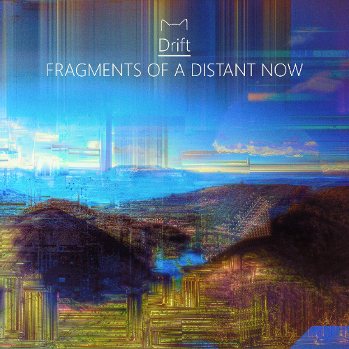 Drift - Fragments of a Distant Now